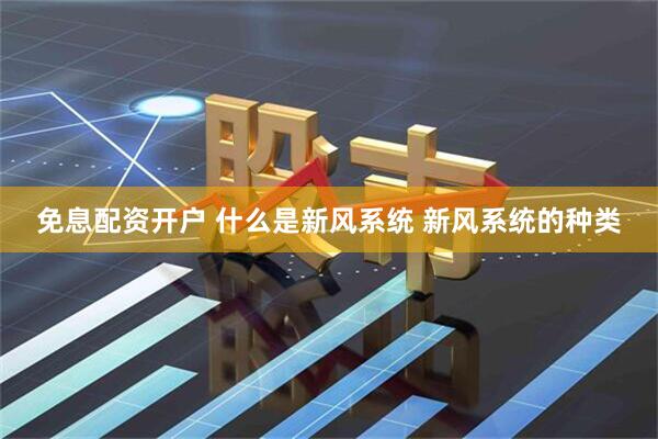 免息配资开户 什么是新风系统 新风系统的种类