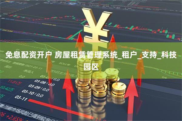免息配资开户 房屋租赁管理系统_租户_支持_科技园区
